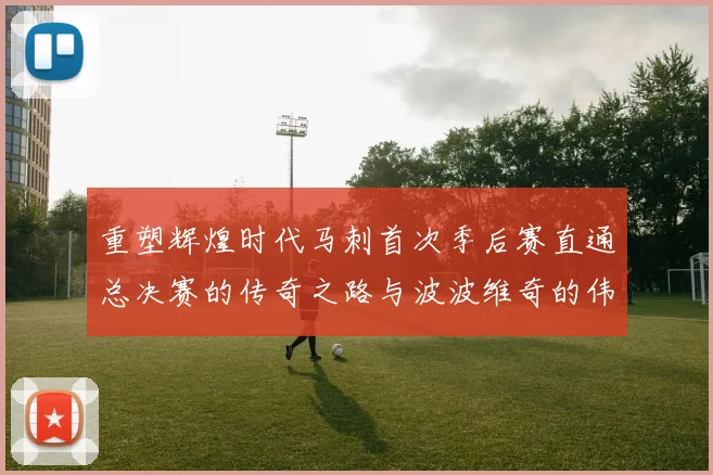 重塑辉煌时代马刺首次季后赛直通总决赛的传奇之路与波波维奇的伟大成就