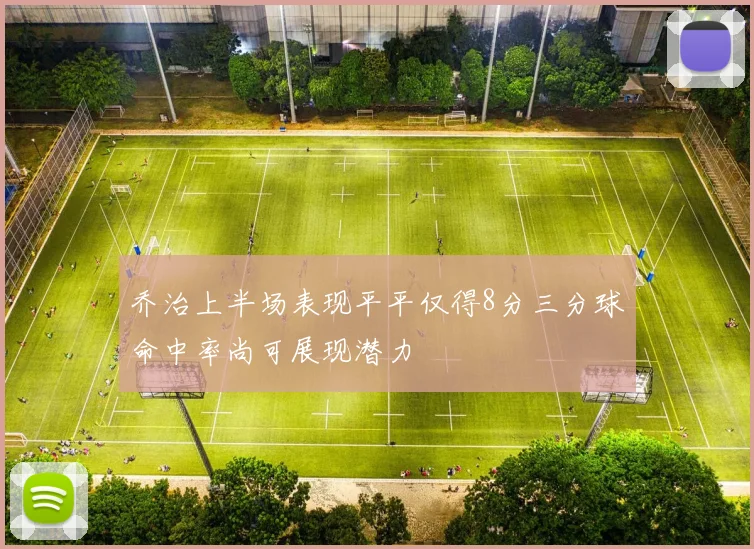 乔治上半场表现平平仅得8分三分球命中率尚可展现潜力