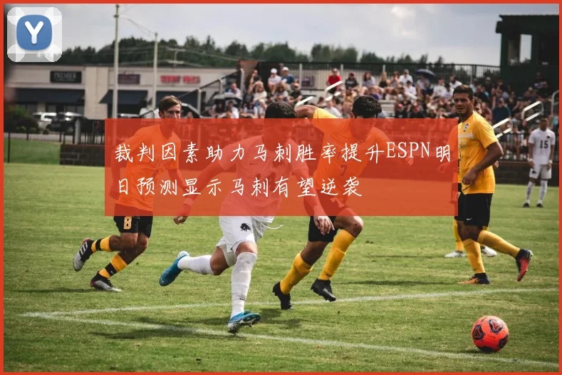 裁判因素助力马刺胜率提升ESPN明日预测显示马刺有望逆袭