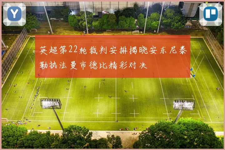 英超第22轮裁判安排揭晓安东尼泰勒执法曼市德比精彩对决