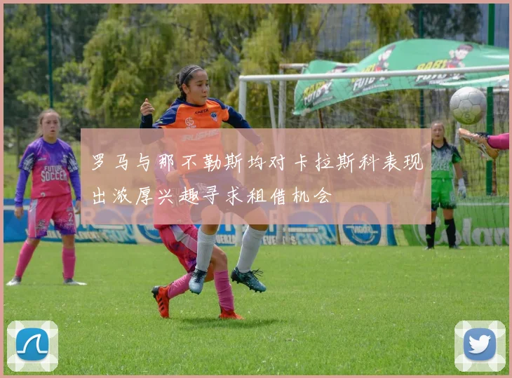 罗马与那不勒斯均对卡拉斯科表现出浓厚兴趣寻求租借机会